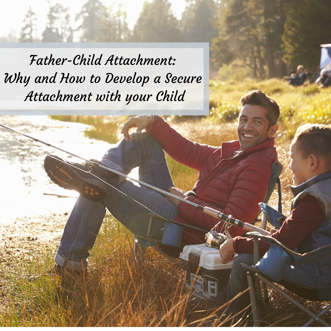 Father-Child Attachment: Why and How to Develop a Secure Attachment with your Child